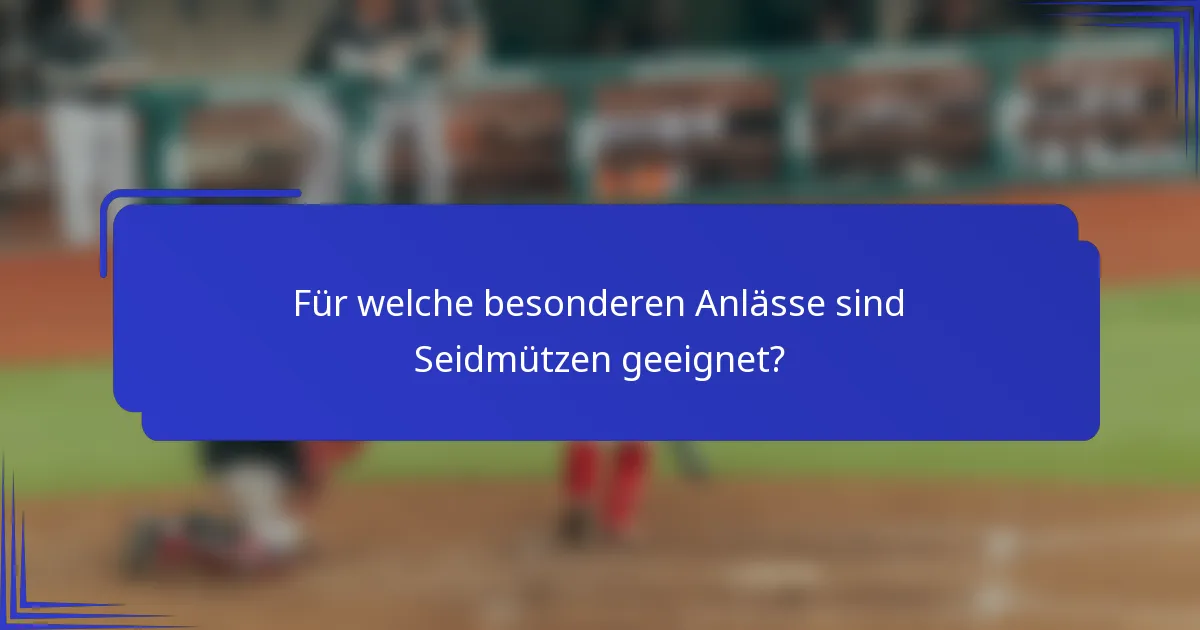 Für welche besonderen Anlässe sind Seidmützen geeignet?