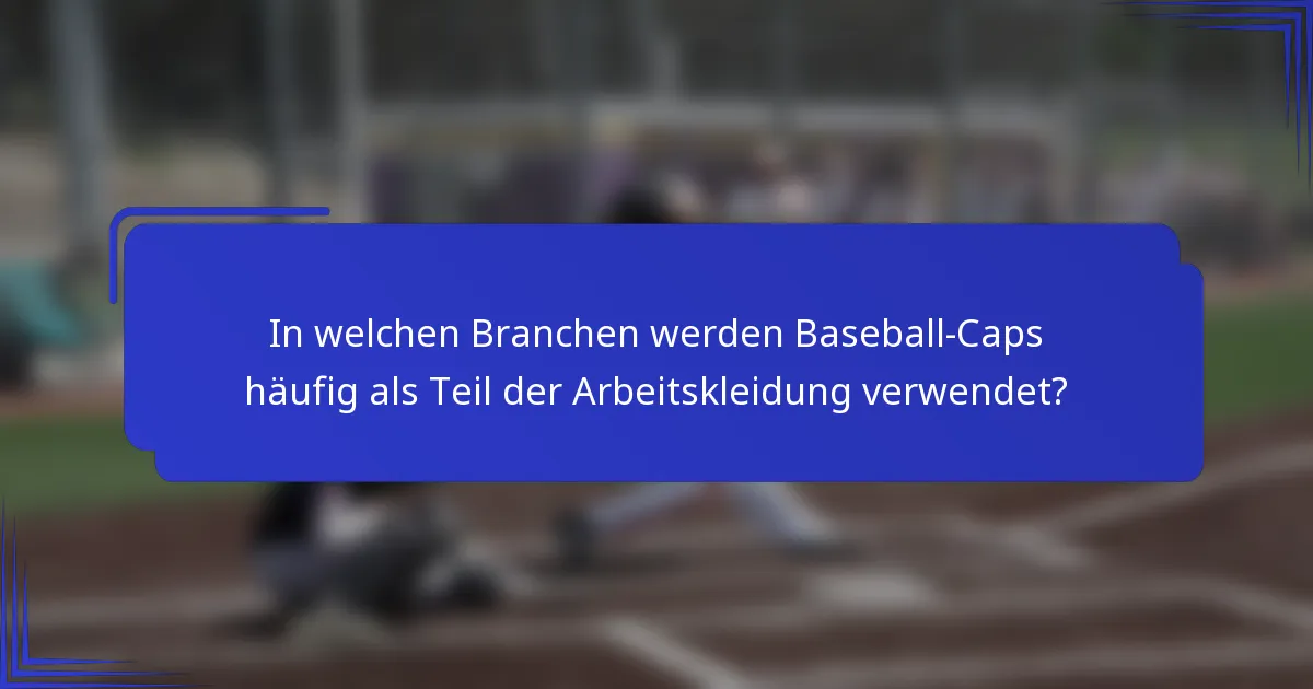 In welchen Branchen werden Baseball-Caps häufig als Teil der Arbeitskleidung verwendet?