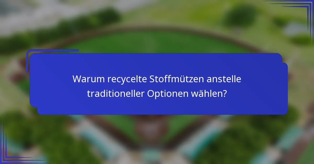 Warum recycelte Stoffmützen anstelle traditioneller Optionen wählen?