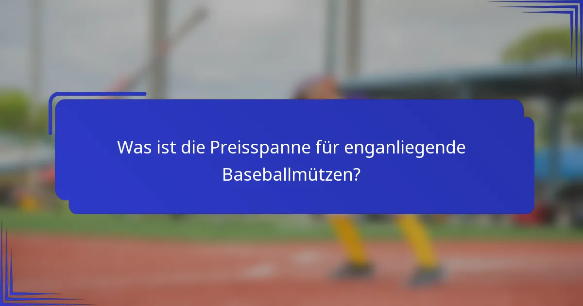 Was ist die Preisspanne für enganliegende Baseballmützen?