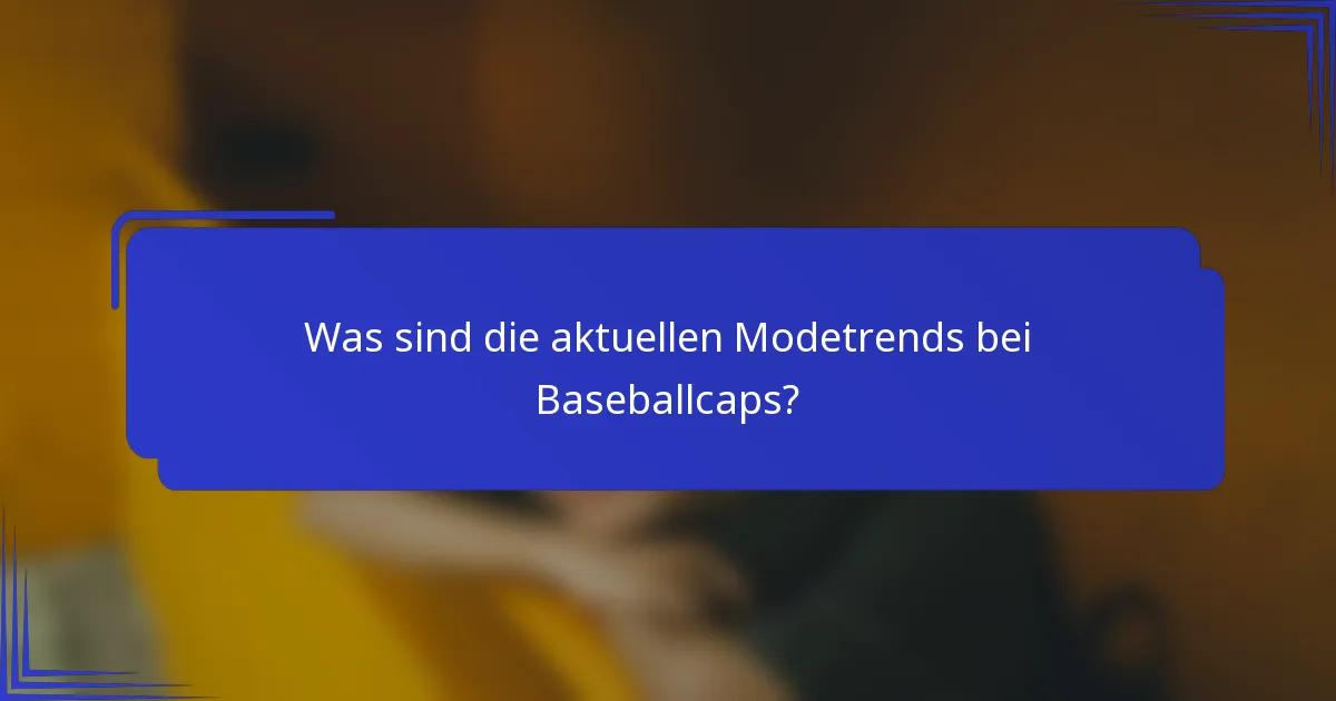 Was sind die aktuellen Modetrends bei Baseballcaps?