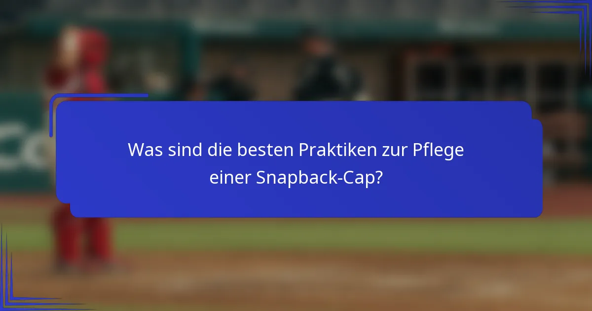 Was sind die besten Praktiken zur Pflege einer Snapback-Cap?