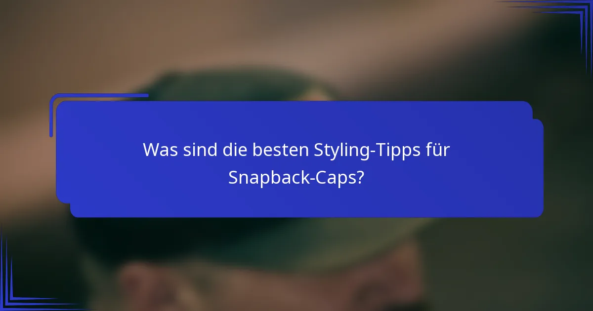 Was sind die besten Styling-Tipps für Snapback-Caps?