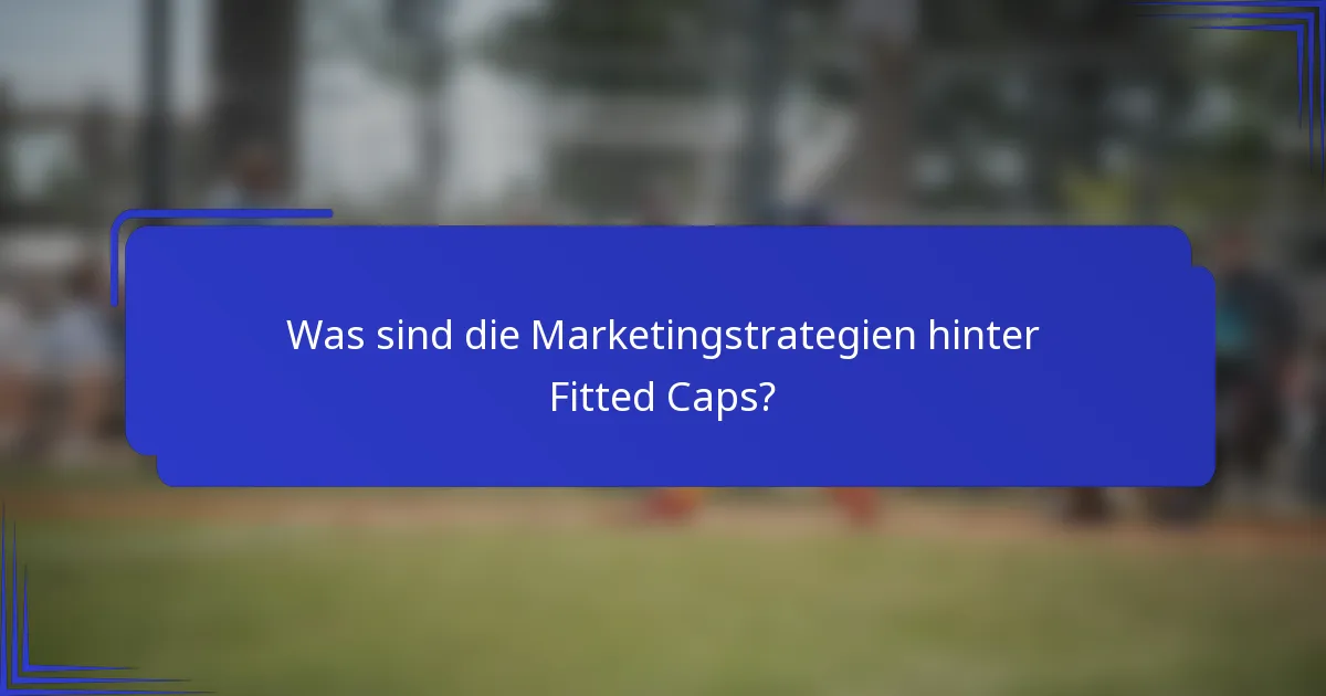 Was sind die Marketingstrategien hinter Fitted Caps?