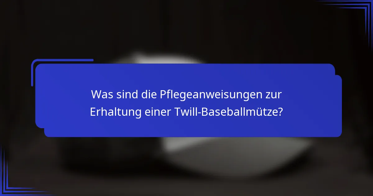 Was sind die Pflegeanweisungen zur Erhaltung einer Twill-Baseballmütze?