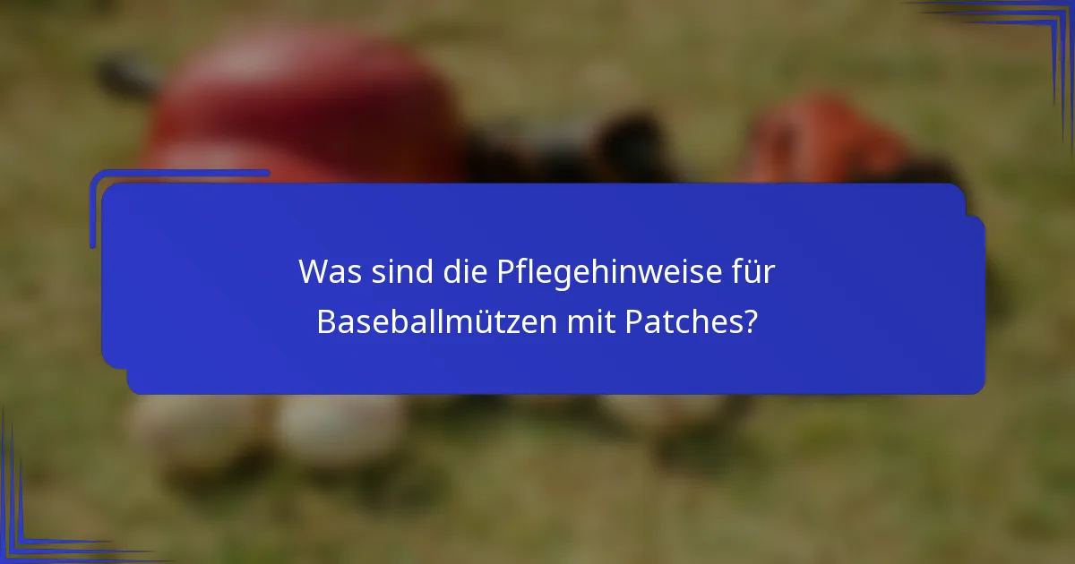 Was sind die Pflegehinweise für Baseballmützen mit Patches?