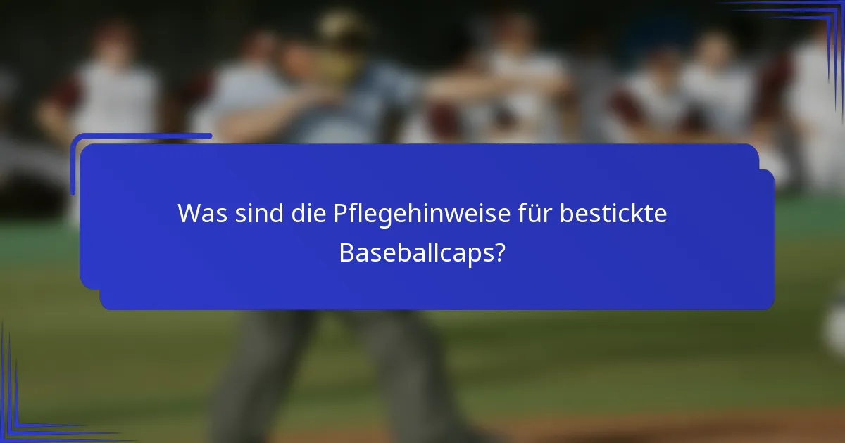 Was sind die Pflegehinweise für bestickte Baseballcaps?