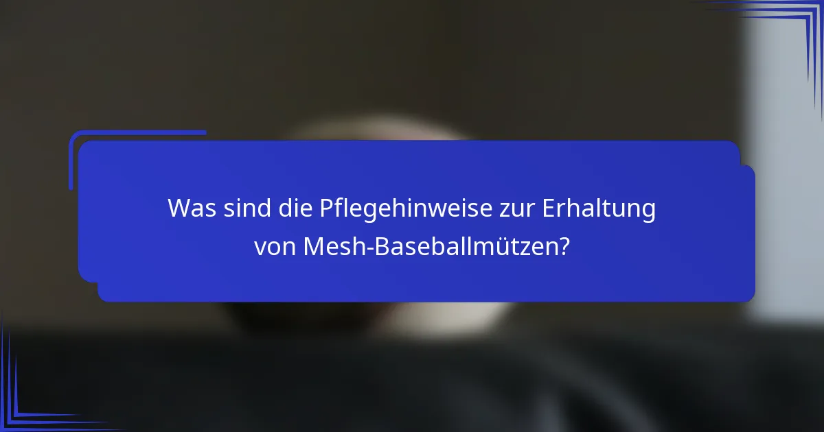 Was sind die Pflegehinweise zur Erhaltung von Mesh-Baseballmützen?