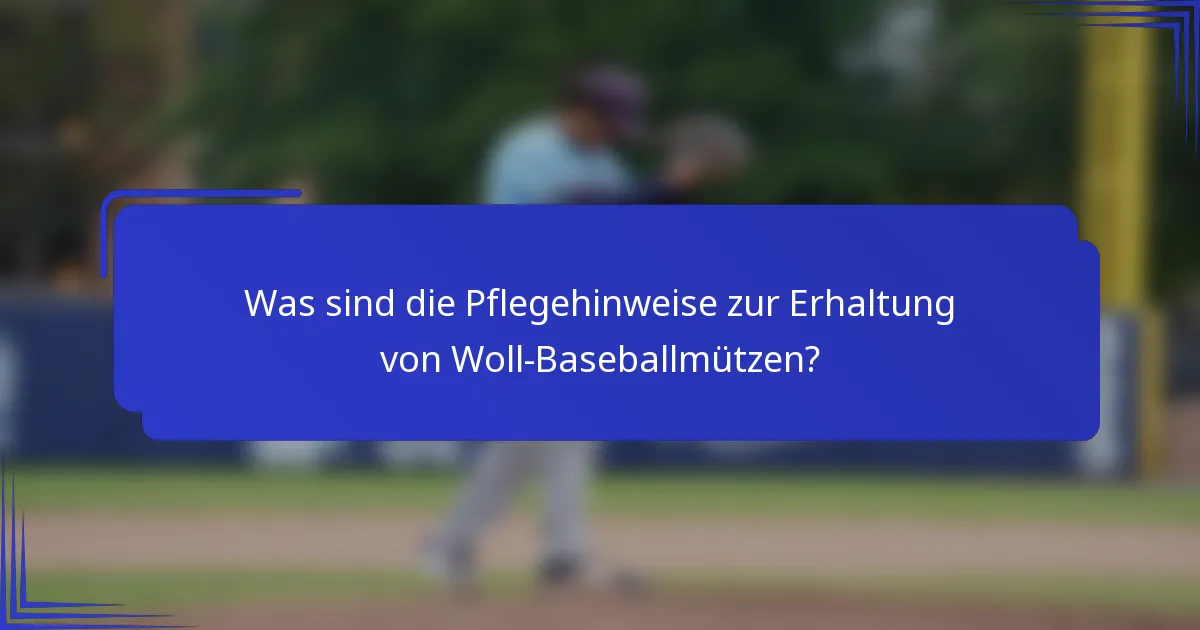 Was sind die Pflegehinweise zur Erhaltung von Woll-Baseballmützen?