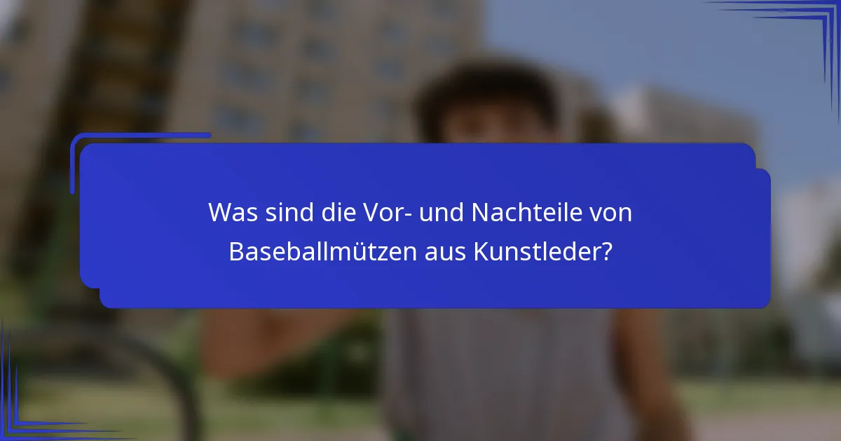 Was sind die Vor- und Nachteile von Baseballmützen aus Kunstleder?