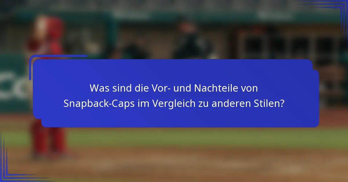 Was sind die Vor- und Nachteile von Snapback-Caps im Vergleich zu anderen Stilen?