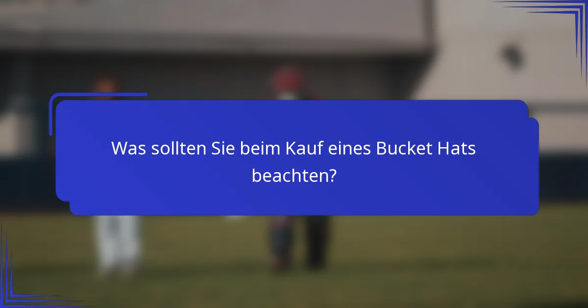 Was sollten Sie beim Kauf eines Bucket Hats beachten?