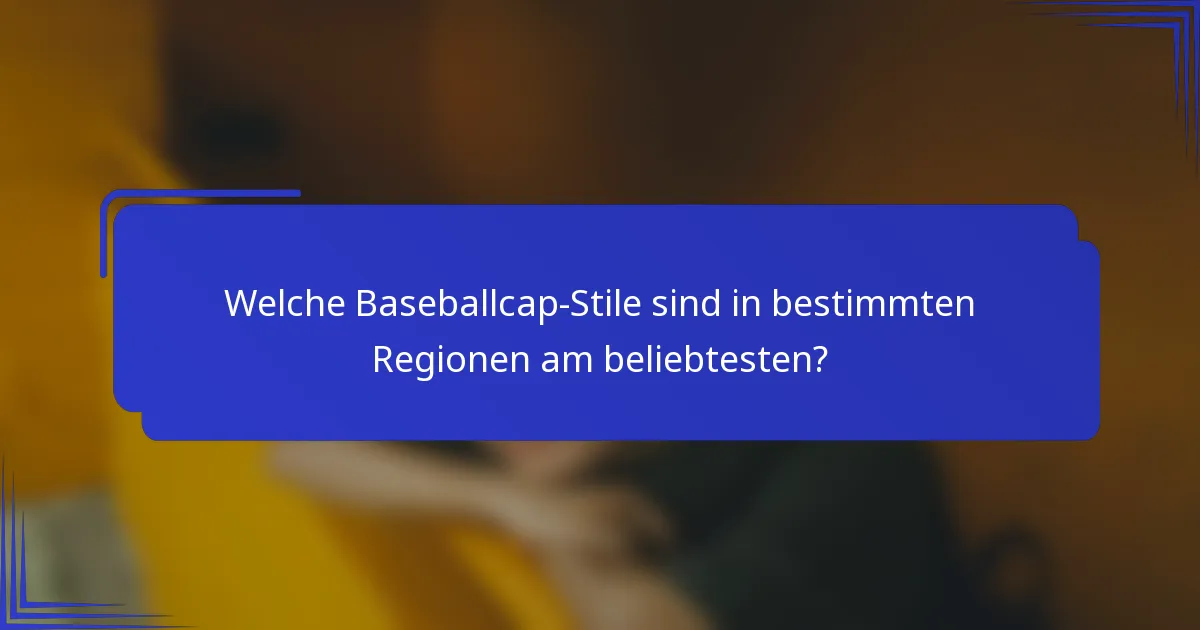 Welche Baseballcap-Stile sind in bestimmten Regionen am beliebtesten?