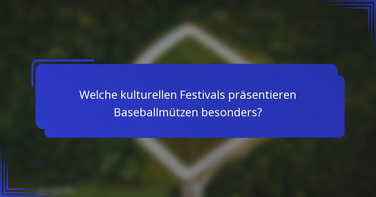Welche kulturellen Festivals präsentieren Baseballmützen besonders?