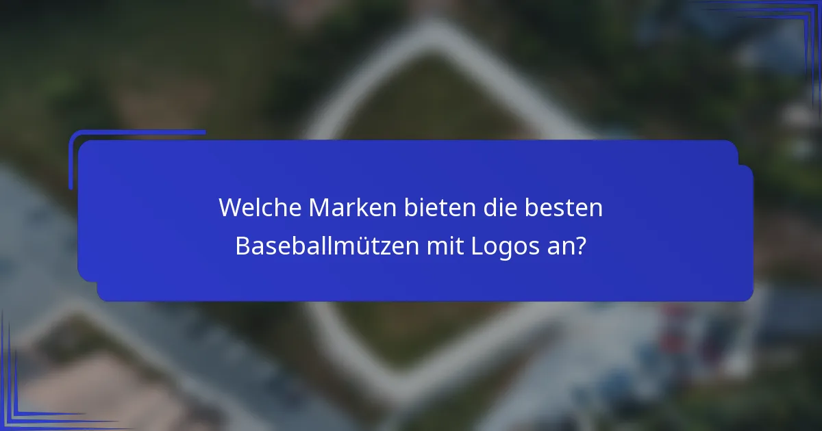 Welche Marken bieten die besten Baseballmützen mit Logos an?