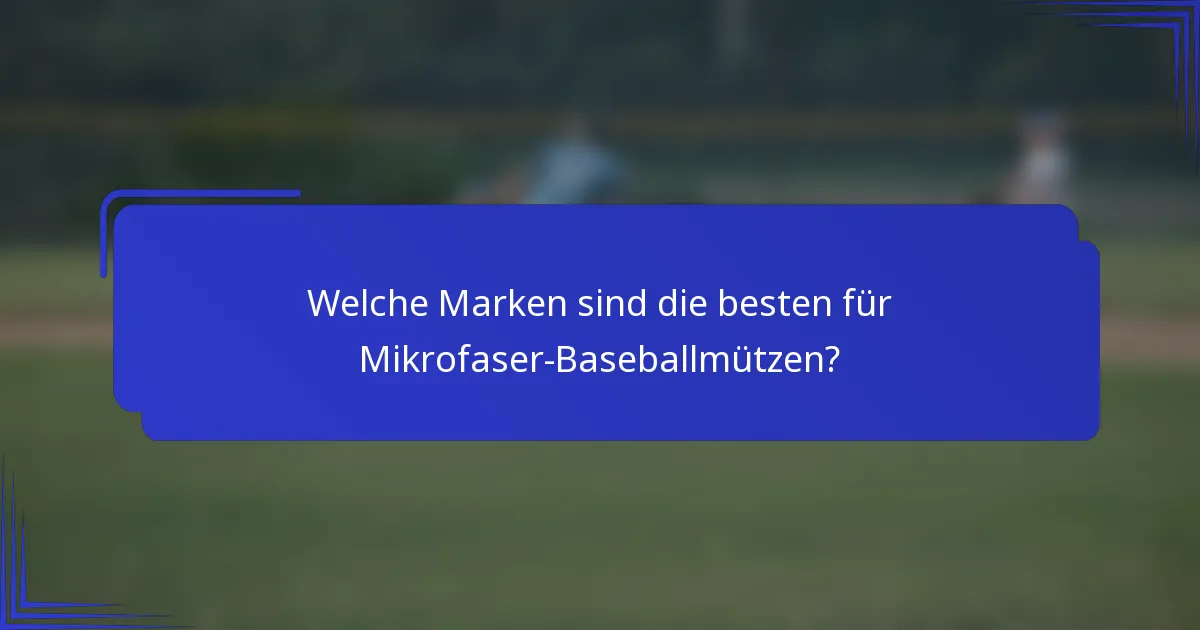 Welche Marken sind die besten für Mikrofaser-Baseballmützen?