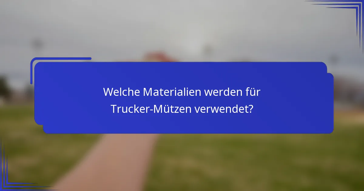 Welche Materialien werden für Trucker-Mützen verwendet?