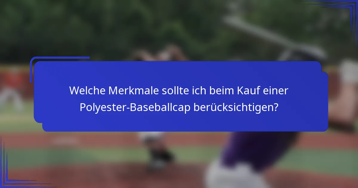 Welche Merkmale sollte ich beim Kauf einer Polyester-Baseballcap berücksichtigen?