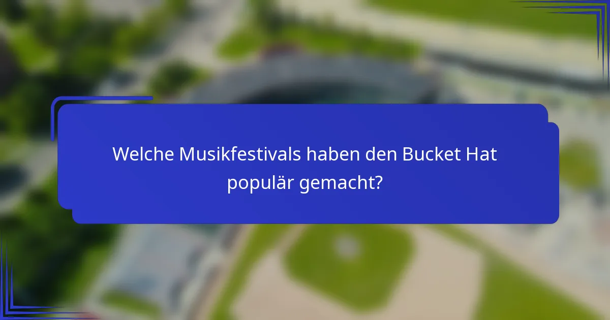Welche Musikfestivals haben den Bucket Hat populär gemacht?