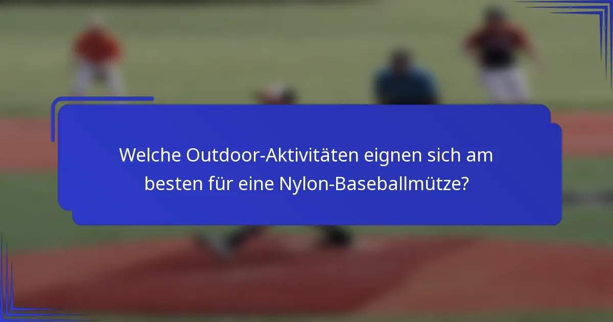 Welche Outdoor-Aktivitäten eignen sich am besten für eine Nylon-Baseballmütze?