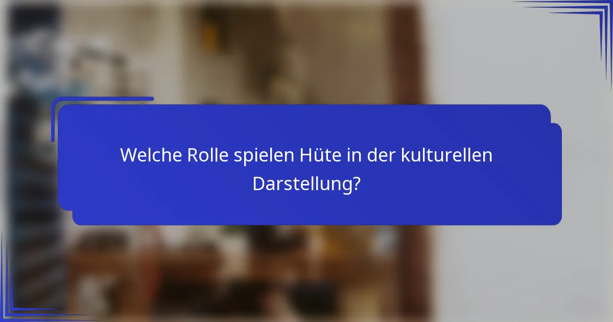 Welche Rolle spielen Hüte in der kulturellen Darstellung?
