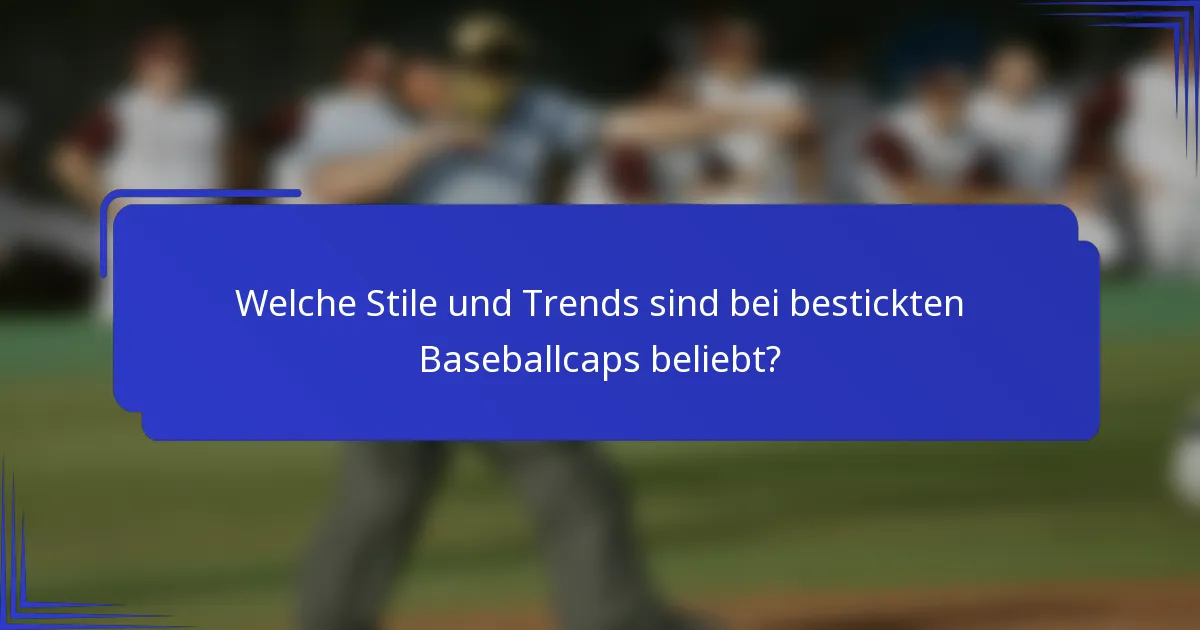 Welche Stile und Trends sind bei bestickten Baseballcaps beliebt?