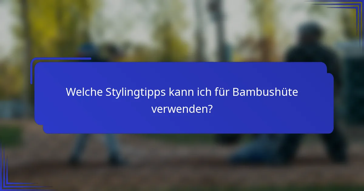 Welche Stylingtipps kann ich für Bambushüte verwenden?