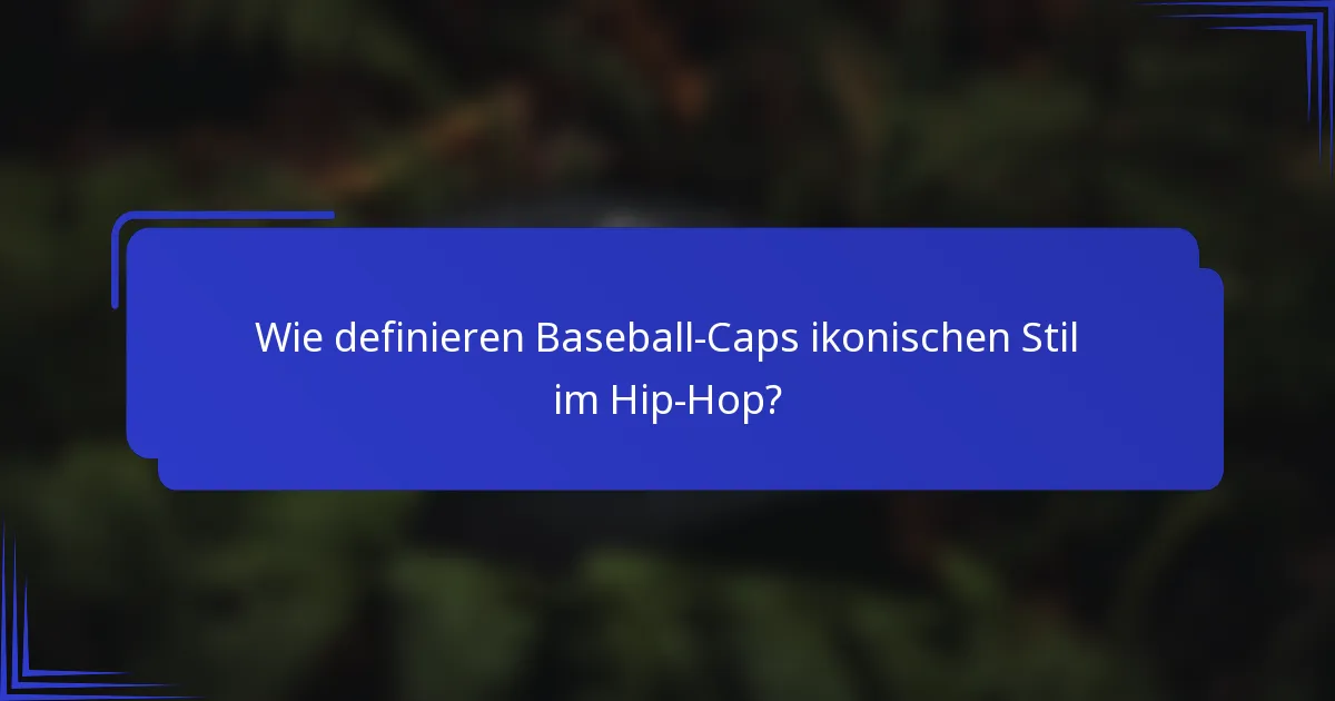 Wie definieren Baseball-Caps ikonischen Stil im Hip-Hop?