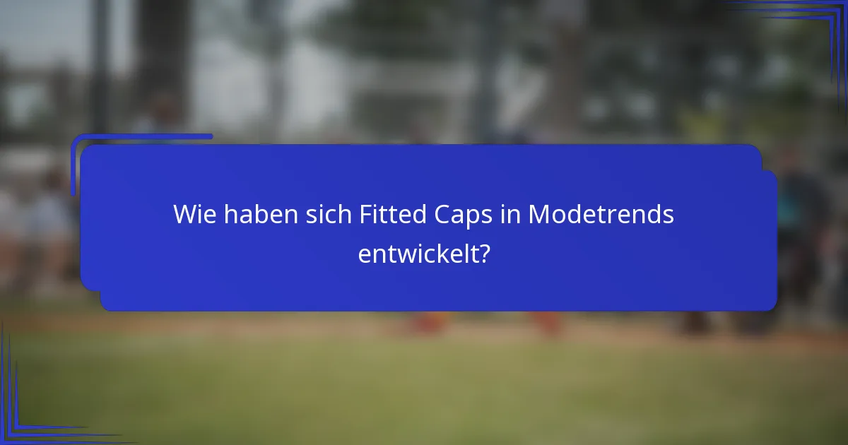 Wie haben sich Fitted Caps in Modetrends entwickelt?