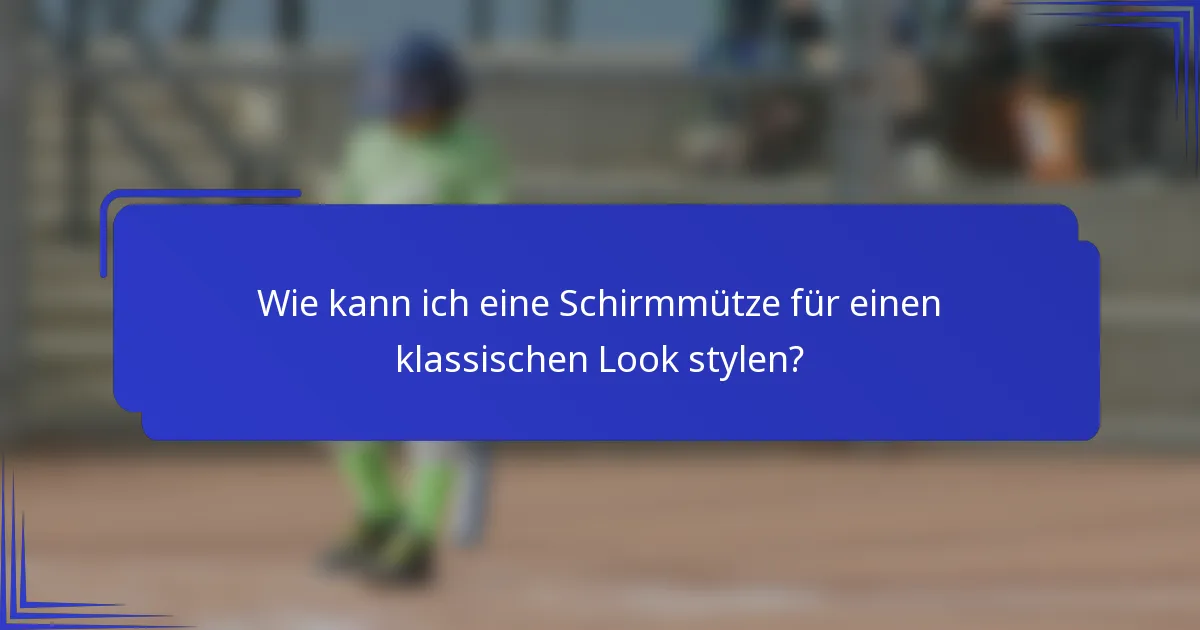 Wie kann ich eine Schirmmütze für einen klassischen Look stylen?