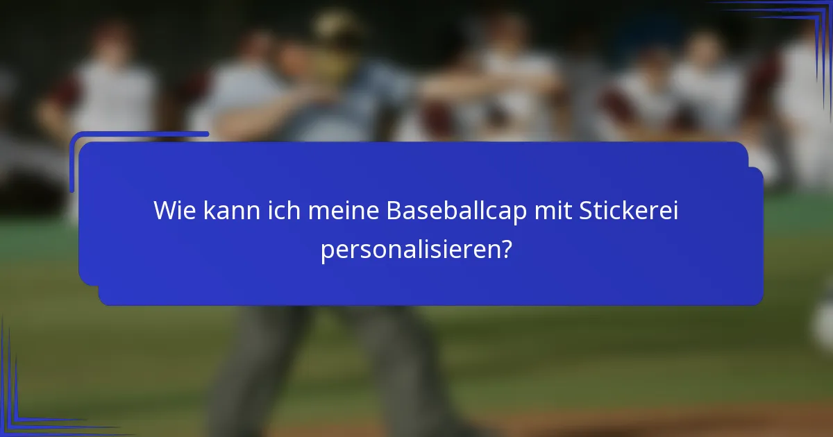 Wie kann ich meine Baseballcap mit Stickerei personalisieren?