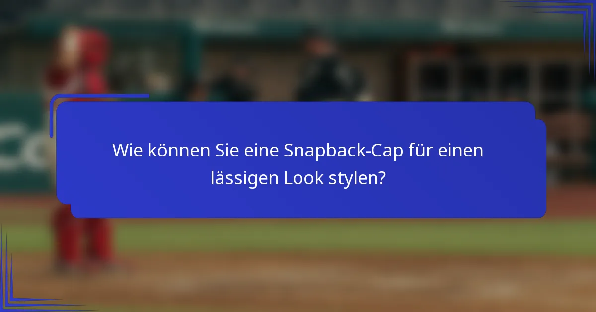 Wie können Sie eine Snapback-Cap für einen lässigen Look stylen?