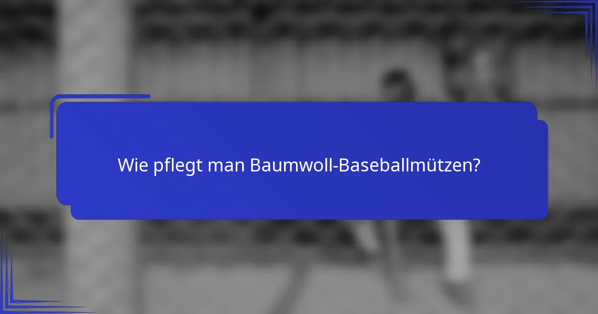 Wie pflegt man Baumwoll-Baseballmützen?