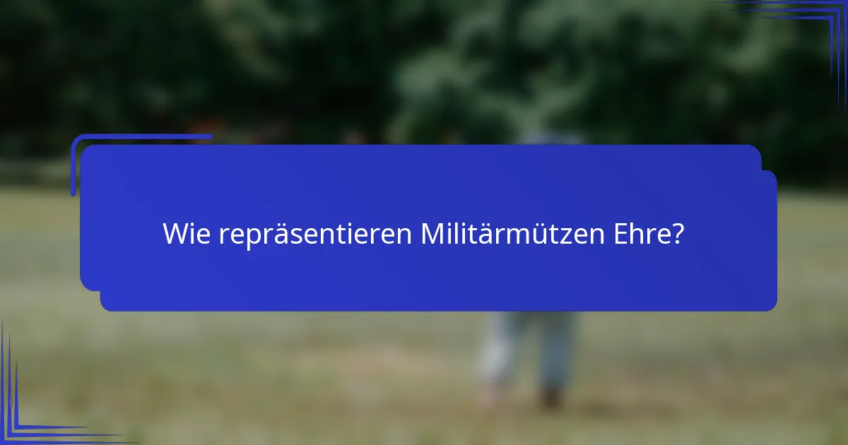 Wie repräsentieren Militärmützen Ehre?