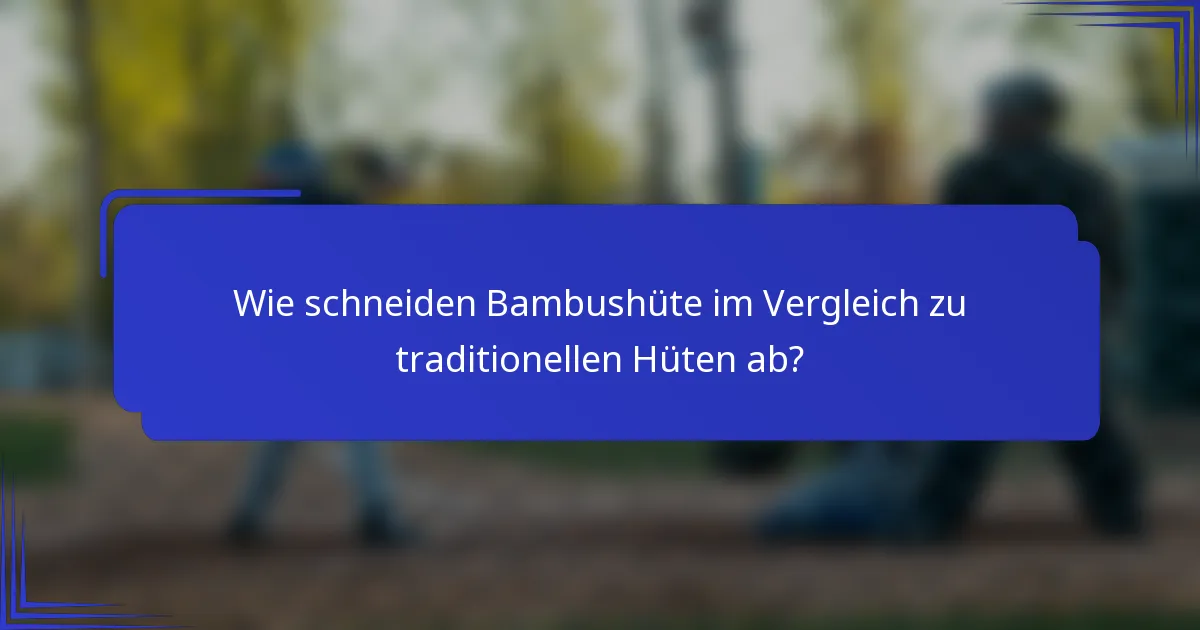 Wie schneiden Bambushüte im Vergleich zu traditionellen Hüten ab?