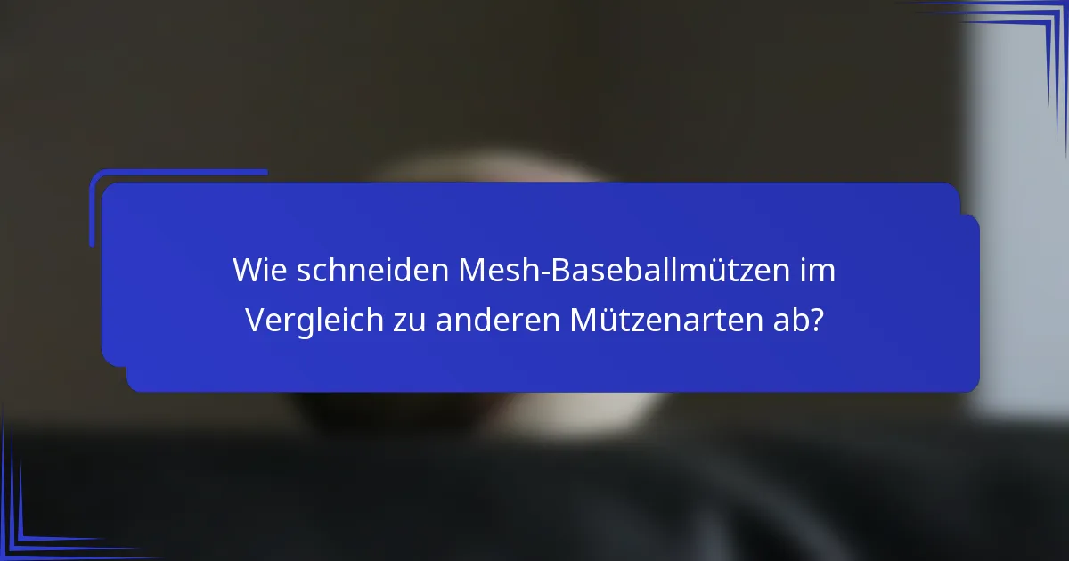 Wie schneiden Mesh-Baseballmützen im Vergleich zu anderen Mützenarten ab?