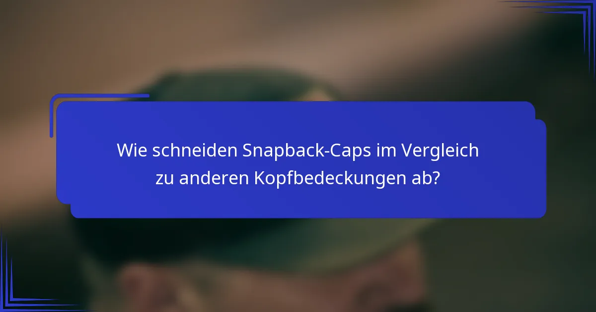 Wie schneiden Snapback-Caps im Vergleich zu anderen Kopfbedeckungen ab?