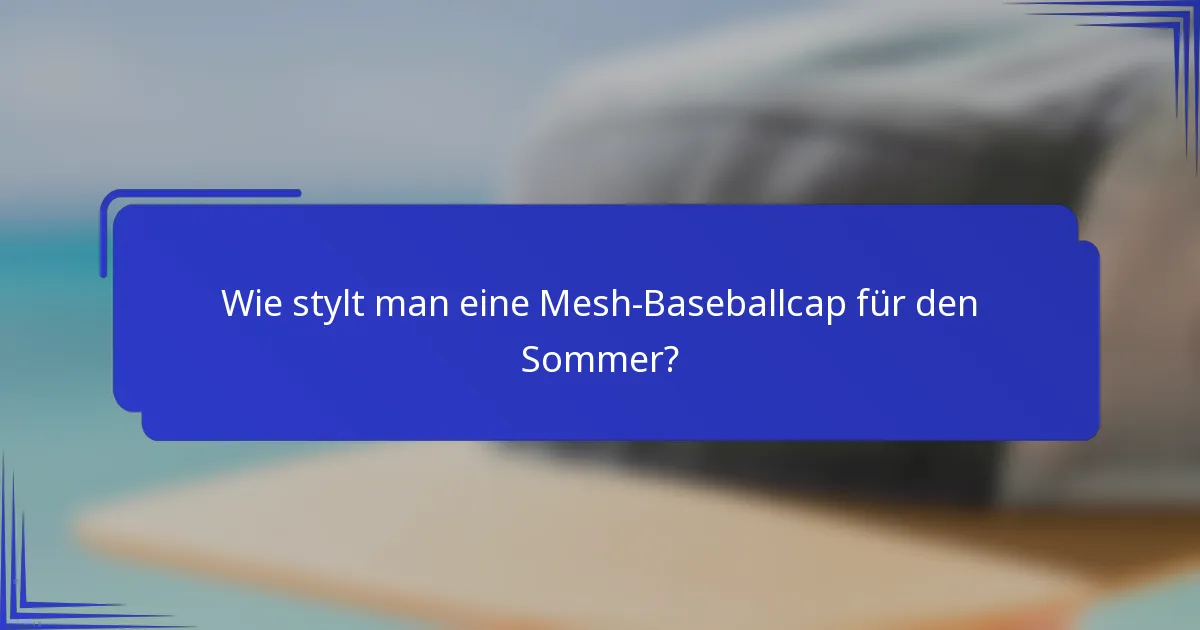 Wie stylt man eine Mesh-Baseballcap für den Sommer?