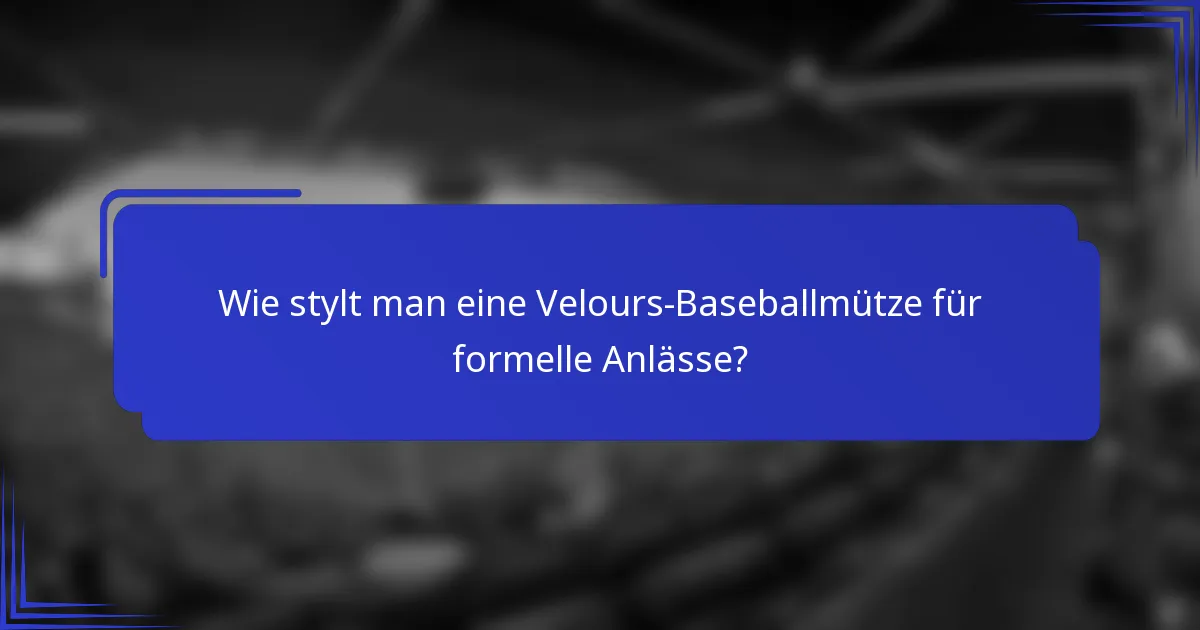 Wie stylt man eine Velours-Baseballmütze für formelle Anlässe?