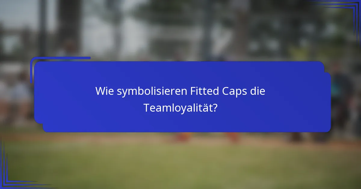 Wie symbolisieren Fitted Caps die Teamloyalität?