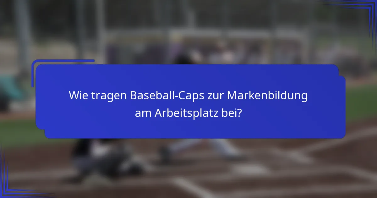 Wie tragen Baseball-Caps zur Markenbildung am Arbeitsplatz bei?