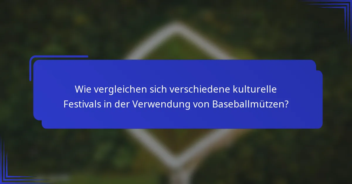 Wie vergleichen sich verschiedene kulturelle Festivals in der Verwendung von Baseballmützen?