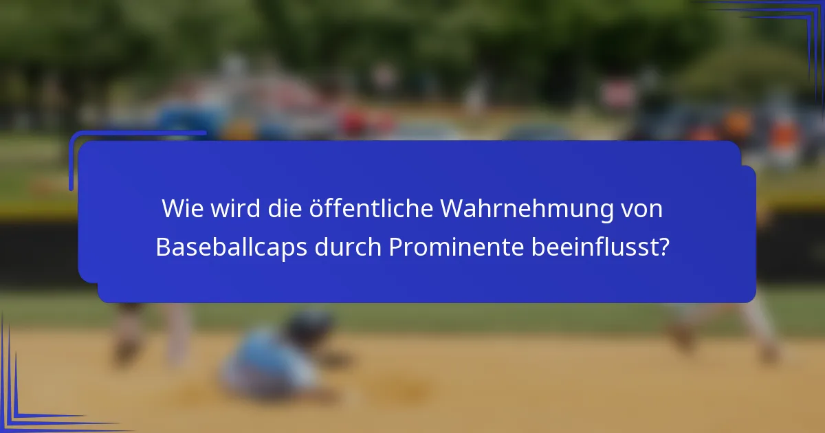 Wie wird die öffentliche Wahrnehmung von Baseballcaps durch Prominente beeinflusst?