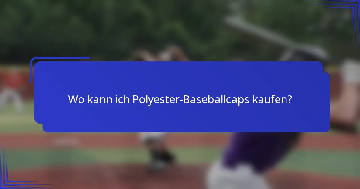 Wo kann ich Polyester-Baseballcaps kaufen?