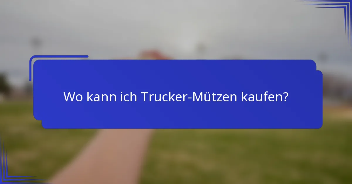 Wo kann ich Trucker-Mützen kaufen?