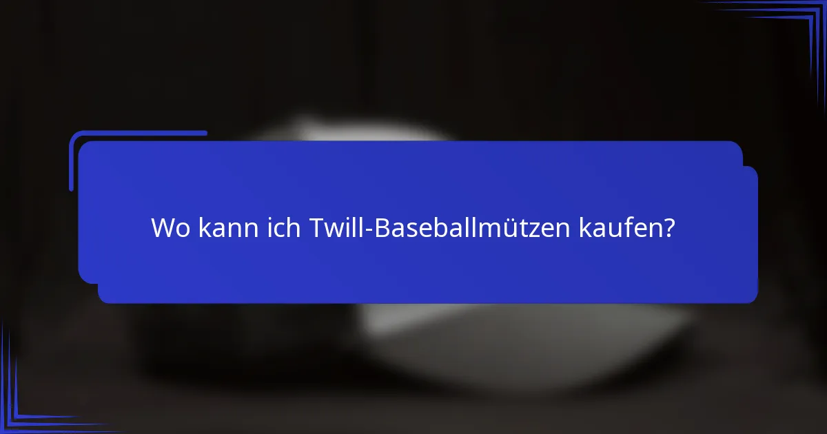 Wo kann ich Twill-Baseballmützen kaufen?