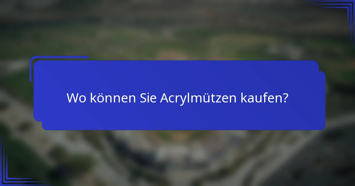 Wo können Sie Acrylmützen kaufen?